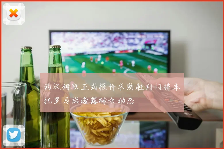 西汉姆联正式报价求购胜利门将本托罗马诺透露转会动态