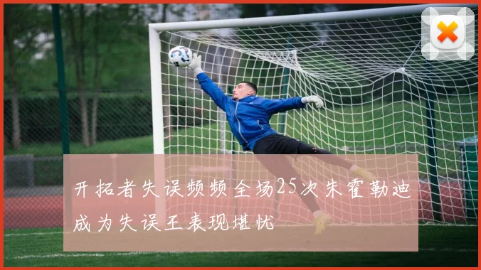 开拓者失误频频全场25次朱霍勒迪成为失误王表现堪忧