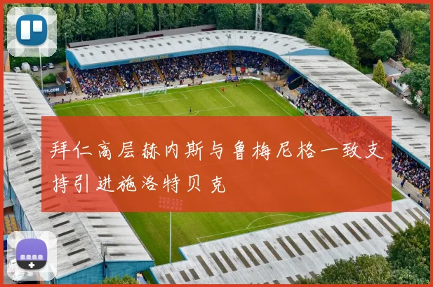 拜仁高层赫内斯与鲁梅尼格一致支持引进施洛特贝克