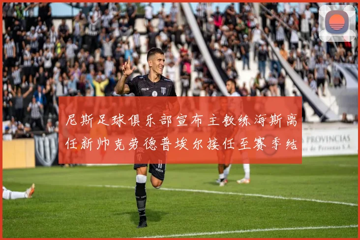 尼斯足球俱乐部宣布主教练海斯离任新帅克劳德普埃尔接任至赛季结束